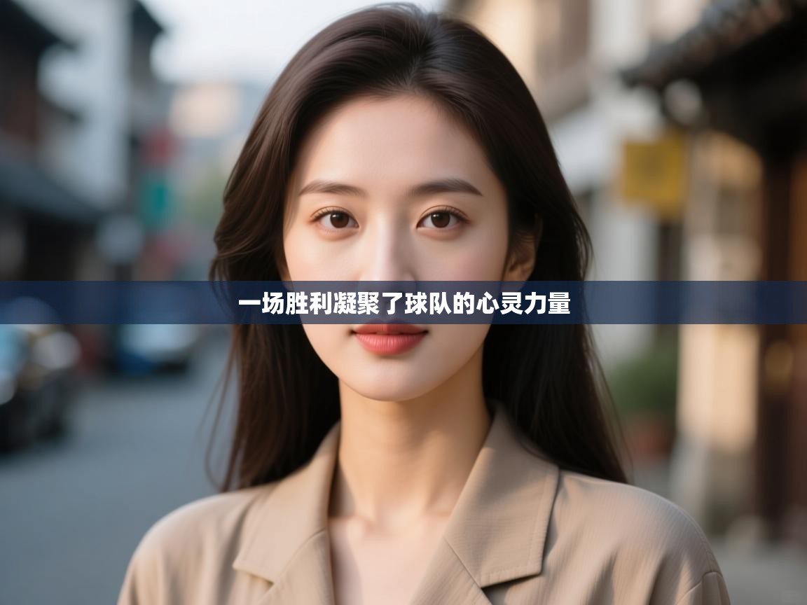 一场胜利凝聚了球队的心灵力量  第1张