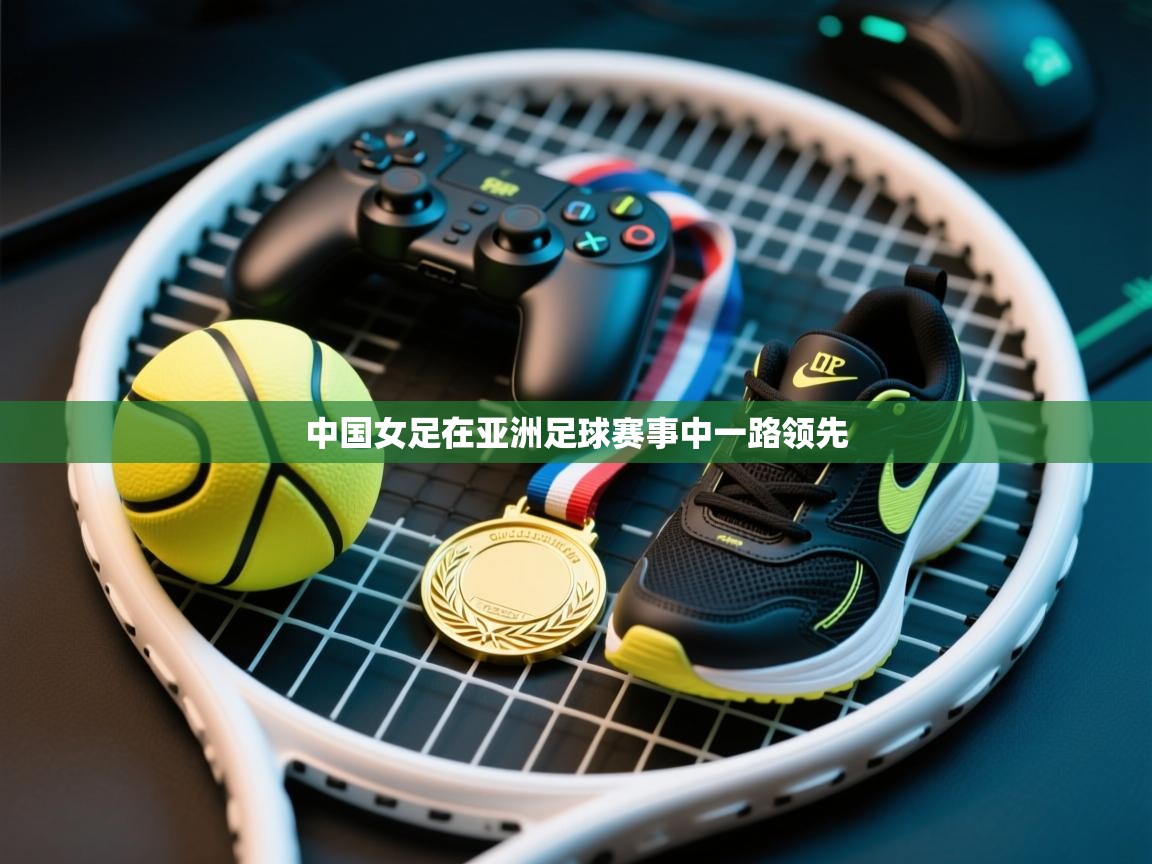 中国女足在亚洲足球赛事中一路领先