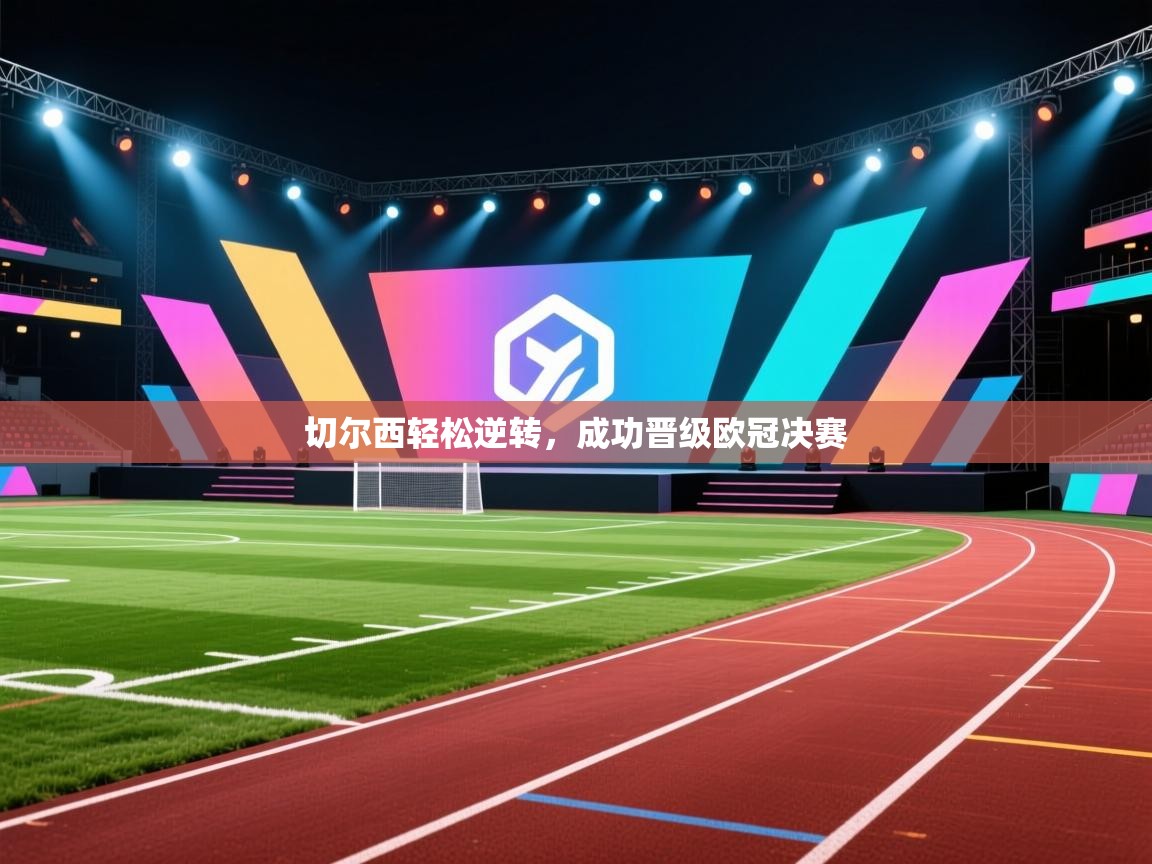 切尔西轻松逆转,成功晋级欧冠决赛 第1张