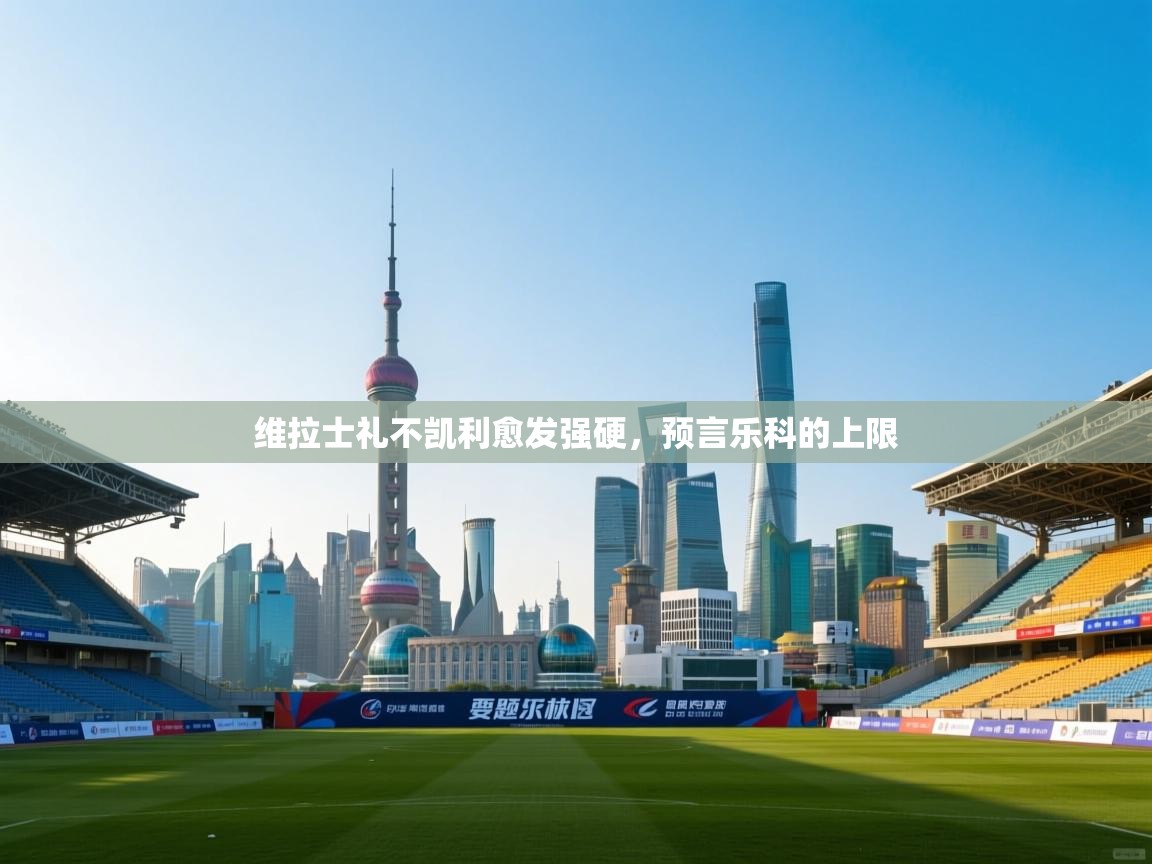 维拉士礼不凯利愈发强硬，预言乐科的上限  第1张