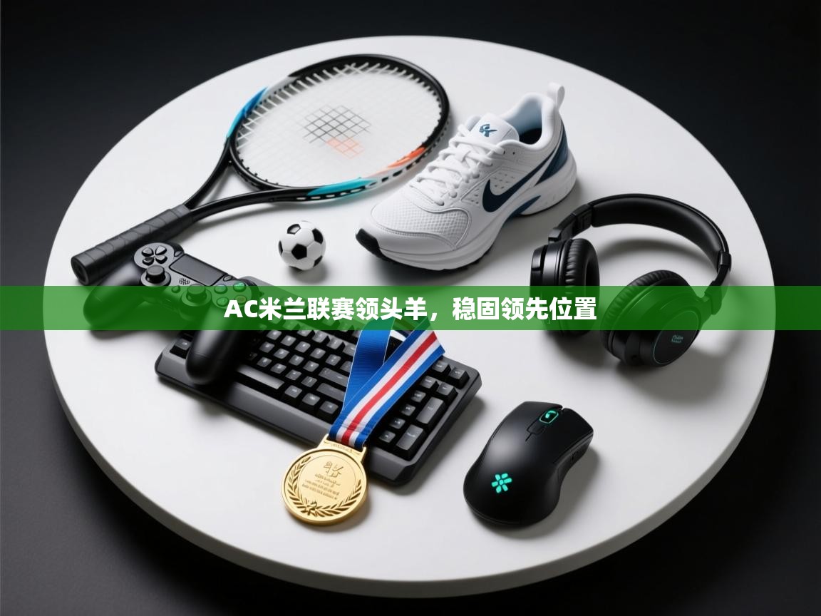 AC米兰联赛领头羊,稳固领先位置 第1张